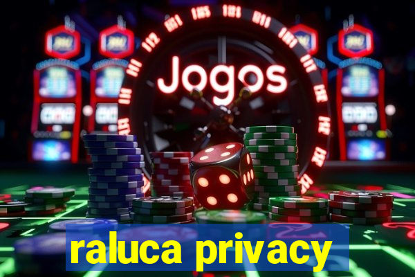 raluca privacy